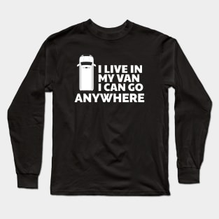 I live in my van I can go anywhere Long Sleeve T-Shirt